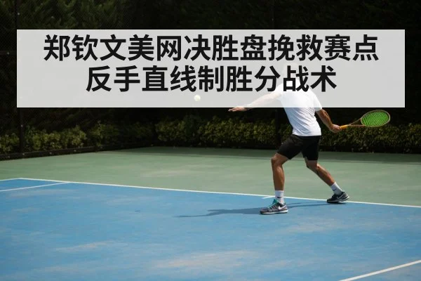 郑钦文美网决胜盘挽救赛点 反手直线制胜分战术